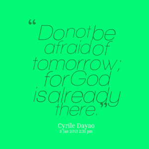 Quotes Picture: do not be afraid of tomorrow; for god is already there