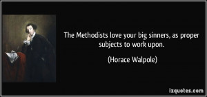 The Methodists love your big sinners, as proper subjects to work upon ...