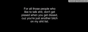 For all those people who like to talk shit don 39 t getpissed when you