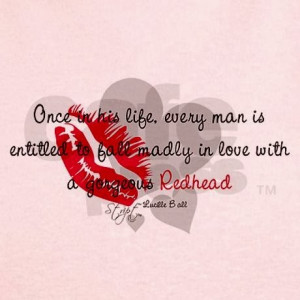 ... entitled to fall madly in love with a gorgeous redhead - Lucille Ball