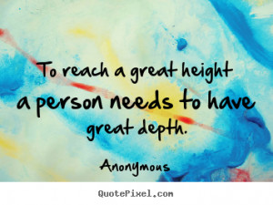 Inspirational quote - To reach a great height a person needs to have ...