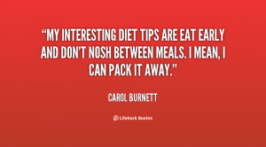 My interesting diet tips are eat early and don't nosh between meals. I ...