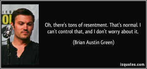 Oh, there's tons of resentment. That's normal. I can't control that ...