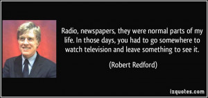 ... to watch television and leave something to see it. - Robert Redford
