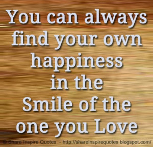 ... can always find your own happiness in the Smile of the one you Love