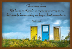Close some doors. Not because of pride, incapacity, or arrogance, but ...