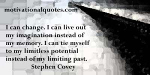 can change. I can live out my imagination instead of my memory. I ...