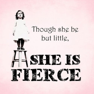 Though she be but little, she is fierce - William Shakespeare ...