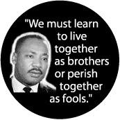 We must learn to live together as brothers or perish together as fools ...