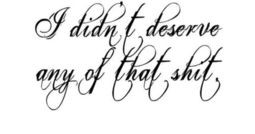 ... you put me through. I would never treat anyone like you treated me