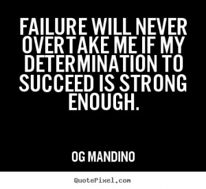 ... overtake me if my determination.. Og Mandino popular success quote