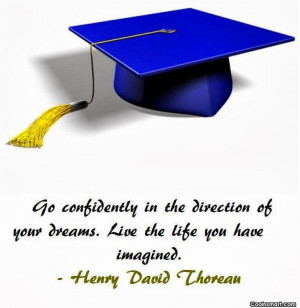 Graduation Quote: Go confidently in the direction of your...