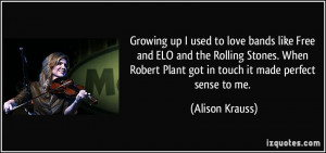 ... Robert Plant got in touch it made perfect sense to me. - Alison Krauss