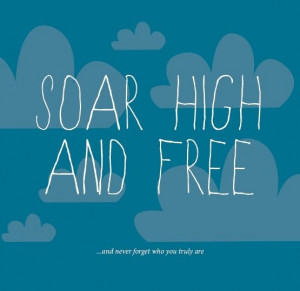 Quotes Soar ~ Yoddler - Soar high and freeand never forget who you ...