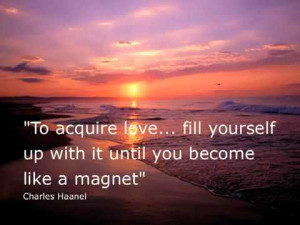 ... Up With It Until You Become Like A Magnet ” - Charles Haanel