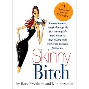 Skinny Bitch: A no-nonsense, tough love guide for savvy girls who want ...
