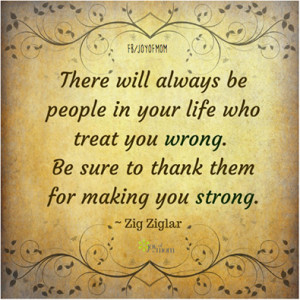 There will always be people in your life who treat you wrong. Be sure ...