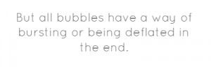 But all bubbles have a way of bursting or being deflated in the end.