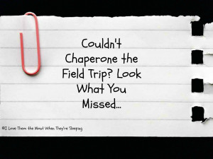 ... of things we parent chaperones said during the 5 hour excursion