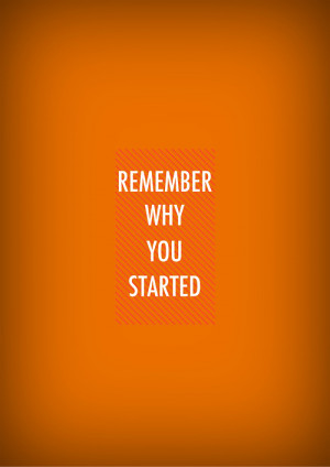 Code for forums: [url=http://www.quotes99.com/remember-why-you-started ...