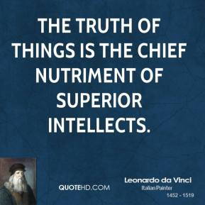 Leonardo da Vinci - The truth of things is the chief nutriment of ...