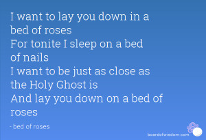 ... to be just as close as the Holy Ghost is And lay you down on a bed of