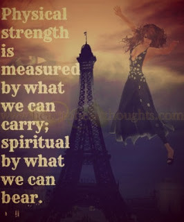 Physical strength is measured by what we can carry; spiritual by what ...