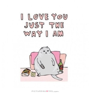 love you just the way I am Picture Quote #1