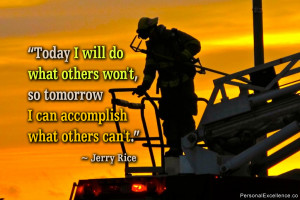 ... won't, so tomorrow I can accomplish what others can't.” ~ Jerry Rice