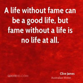 Clive James - A life without fame can be a good life, but fame without ...