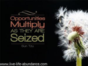 Opportunities multiply as they are seized.