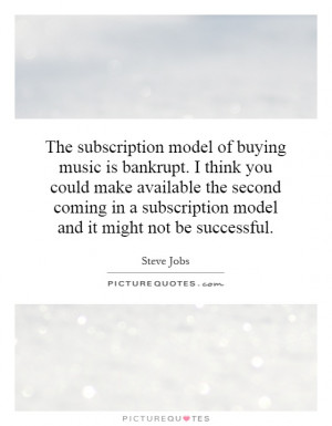 ... subscription model and it might not be successful. Picture Quote #1