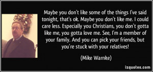 don't like me. I could care less. Especially you Christians, you don ...
