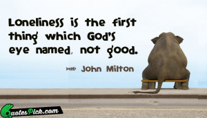 Loneliness Is The First Thing by john-milton Picture Quotes