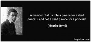 Remember that I wrote a pavane for a dead princess, and not a dead ...