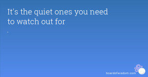 It's the quiet ones you need to watch out for