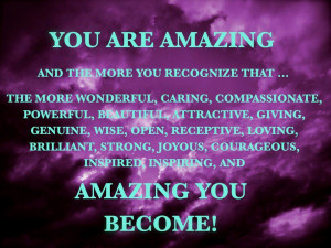 You are amazing and the more you recognize that