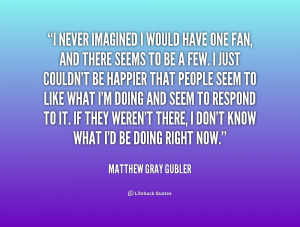quote Matthew Gray Gubler i never imagined i would have one 183827 1