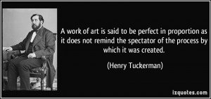 ... spectator of the process by which it was created. - Henry Tuckerman