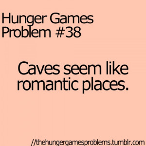 Hunger Games Problems – yes, they do. “Oooo, honey! A cave! Awwe ...