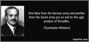 ... put an end to this ugly product of Versailles. - Vyacheslav Molotov