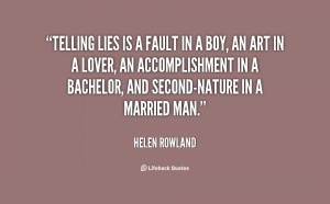 Telling lies is a fault in a boy, an art in a lover, an accomplishment ...