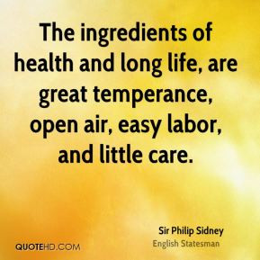 Sir Philip Sidney - The ingredients of health and long life, are great ...