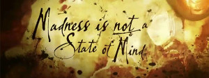 Madness is not a state of mind.. by mabelpines2001