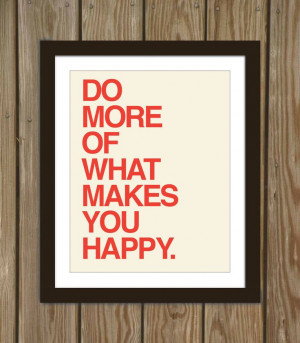 Yes. Happy quote poster print: Do more of what makes you happy.. $15 ...