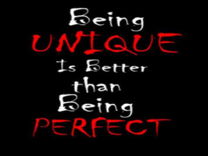Being UNIQUE is better than being PERFECT