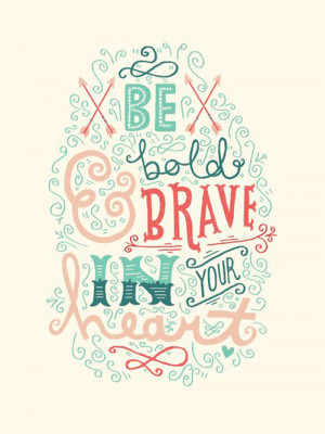 Be Bright, Be Brave, Be Bold.. | Love Quotes And Sayings
