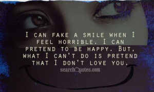 ... pretend to be happy. But, what I can't do is pretend that I don't love