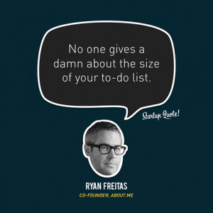 startupquote:No one gives a damn about the size of your to-do list ...