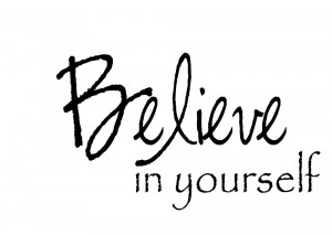 Believe in yourself and there will come a day